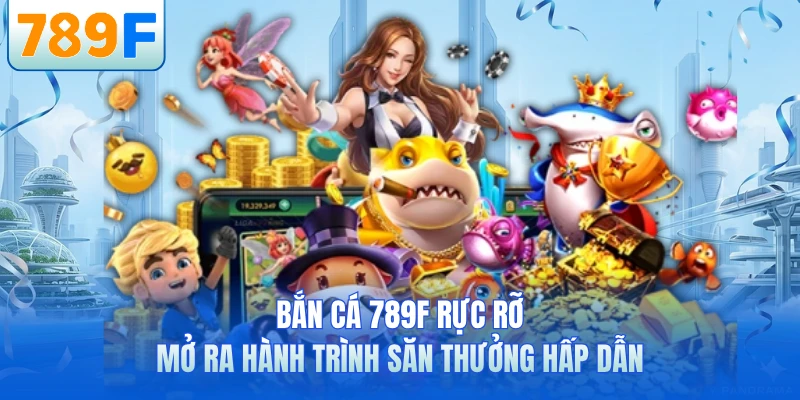 Bắn Cá 789F Gây Sốt - Săn Boss Lớn, Thưởng Đậm Tay