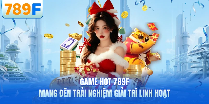 Game Hot 789F - Kho Trò Chơi Hấp Dẫn Không Thể Bỏ Lỡ