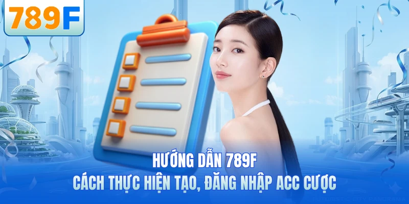 Hướng Dẫn 789F - Cẩm Nang Cá Cược Chi Tiết Nhất 2026
