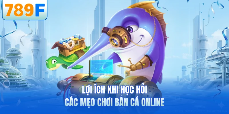 Mẹo Chơi Bắn Cá Online - Bí Quyết Săn Thưởng Khủng Nhất