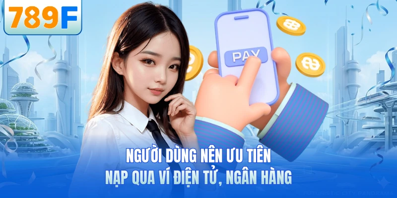 Nạp Tiền 789F - Hướng Dẫn Giao Dịch An Toàn Cho Newbie