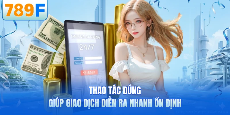Rút Tiền 789F Siêu Nhanh - Nhận Số Dư Khủng Chỉ Vài Phút