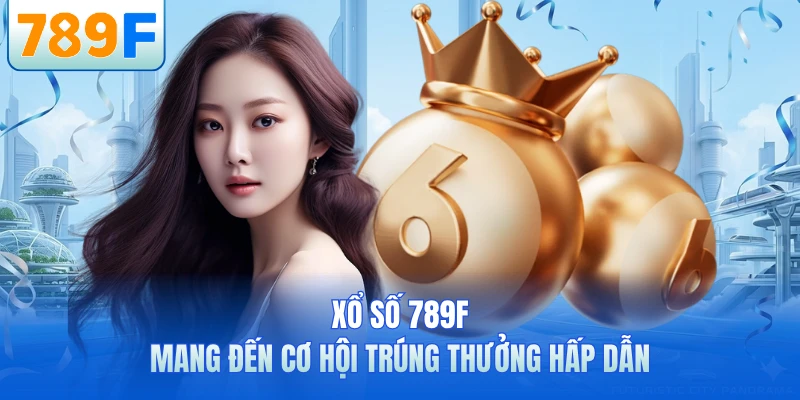 Xổ Số 789F - Quay Số Liên Tục, Trúng Thưởng Mỗi Ngày